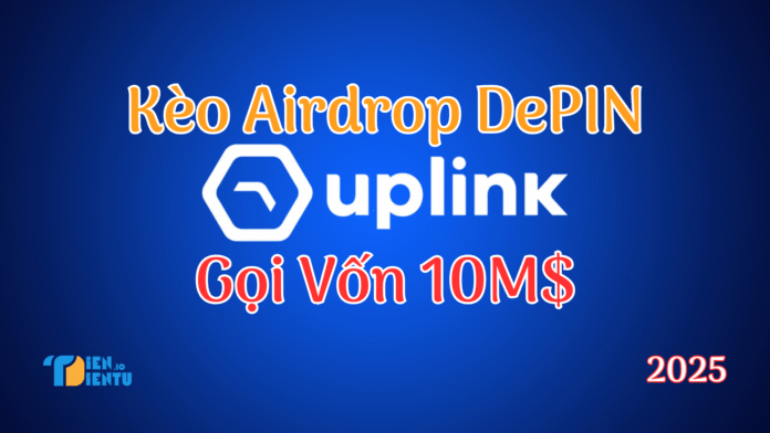 Uplink là gì? Hướng dẫn tham gia kiếm tiền với Airdrop Uplink Uplink là gì? Hướng dẫn tham gia kiếm tiền với Airdrop Uplink