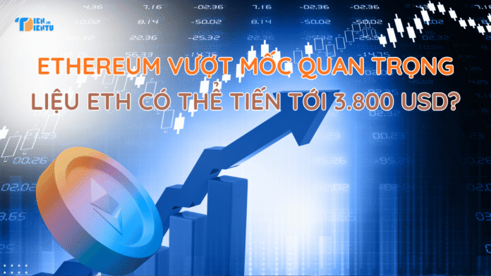 Ethereum vượt mốc quan trọng – Liệu ETH có thể tiến tới 3.800 USD? Ethereum vượt mốc quan trọng – Liệu ETH có thể tiến tới 3.800 USD?